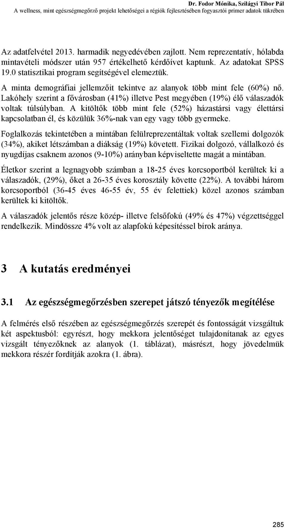 A minta demográfiai jellemzőit tekintve az alanyok több mint fele (60%) nő. Lakóhely szerint a fővárosban (41%) illetve Pest megyében (19%) élő válaszadók voltak túlsúlyban.