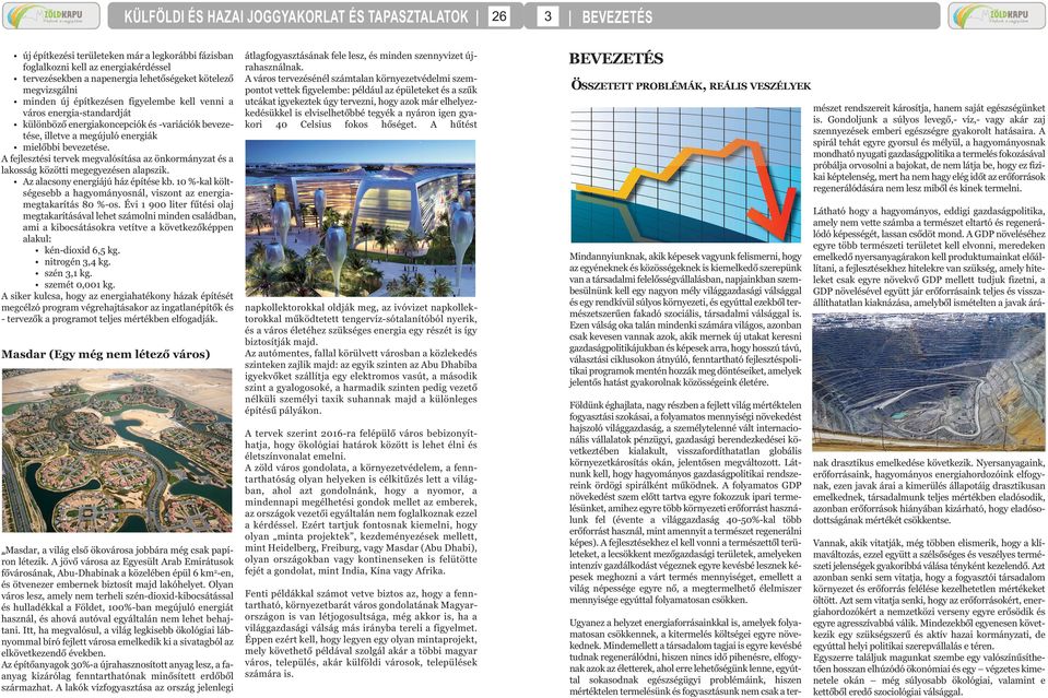 A fejlesztési tervek megvalósítása az önkormányzat és a lakosság közötti megegyezésen alapszik. Az alacsony energiájú ház építése kb.