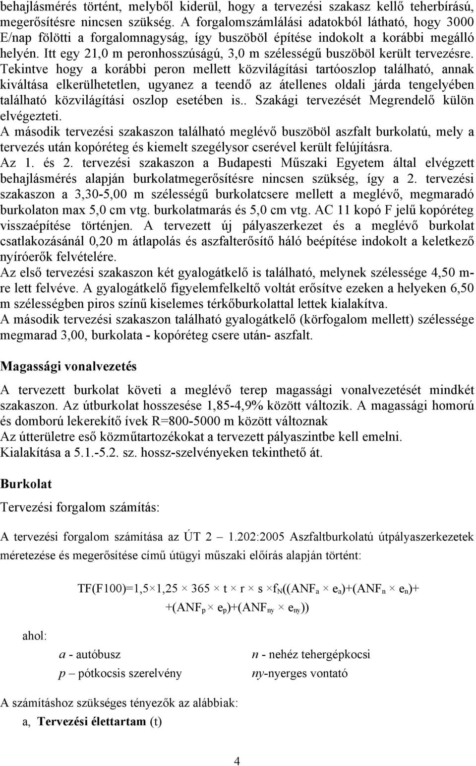 Itt egy 21,0 m peronhosszúságú, 3,0 m szélességű buszöböl került tervezésre.