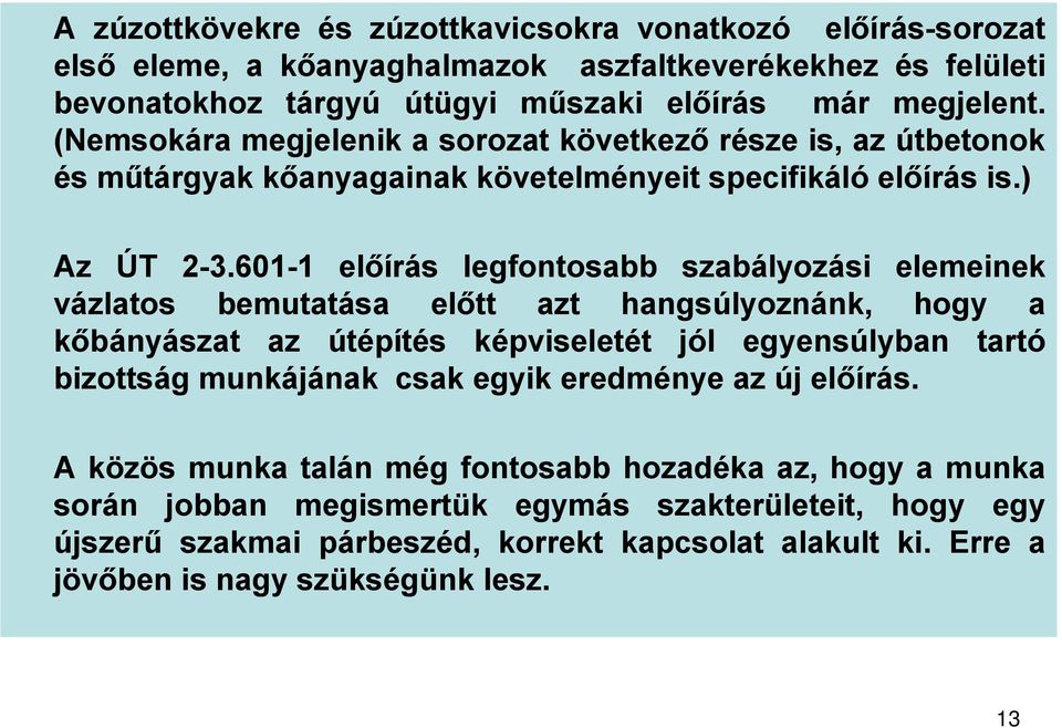 6011 előírás legfontosabb szabályozási elemeinek vázlatos bemutatása előtt azt hangsúlyoznánk, hogy a kőbányászat az útépítés képviseletét jól egyensúlyban tartó bizottság munkájának csak