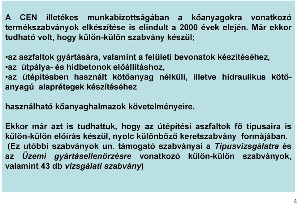 használt kötőanyag nélküli, illetve hidraulikus kötőanyagú alaprétegek készítéséhez használható kőanyaghalmazok követelményeire.