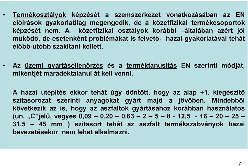 Az üzemi gyártásellenőrzés és a terméktanúsítás EN szerinti módját, mikéntjét maradéktalanul át kell venni. A hazai útépítés ekkor tehát úgy döntött, hogy az alap +1.