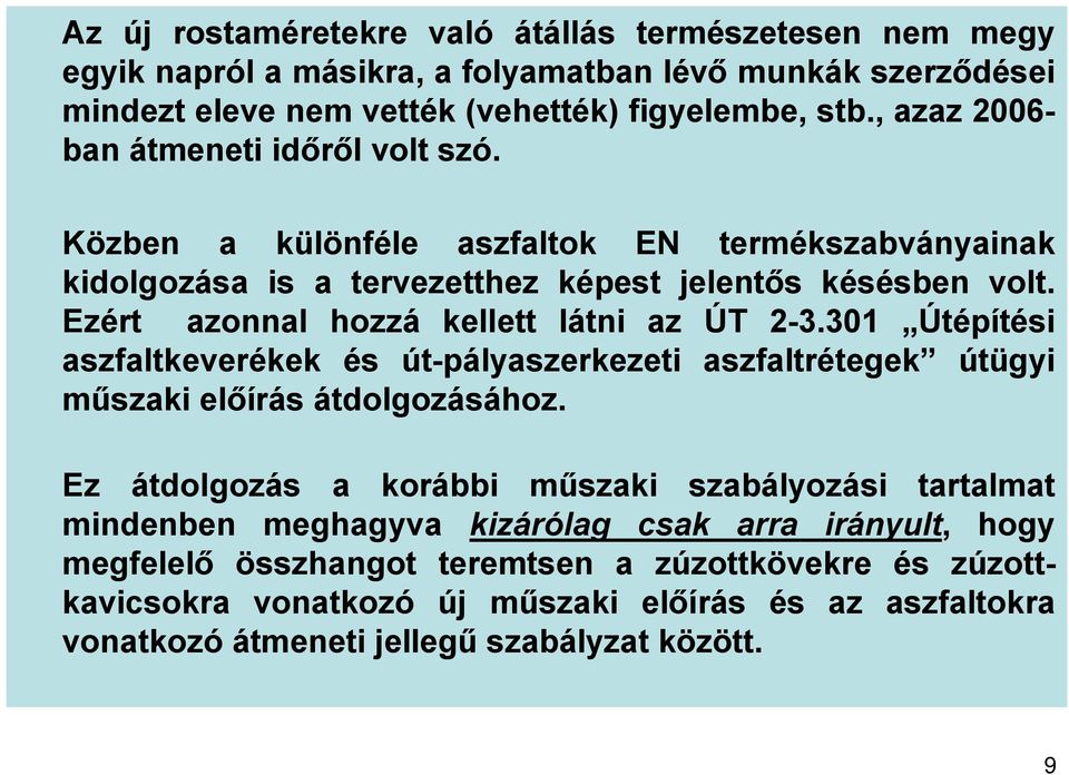 Ezért azonnal hozzá kellett látni az ÚT 23.301 Útépítési aszfaltkeverékek és útpályaszerkezeti aszfaltrétegek útügyi műszaki előírás átdolgozásához.