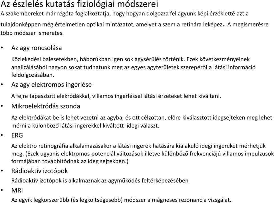 Ezek következményeinek analizálásából nagyon sokat tudhatunk meg az egyes agyterületek szerepéről a látási információ feldolgozásában.