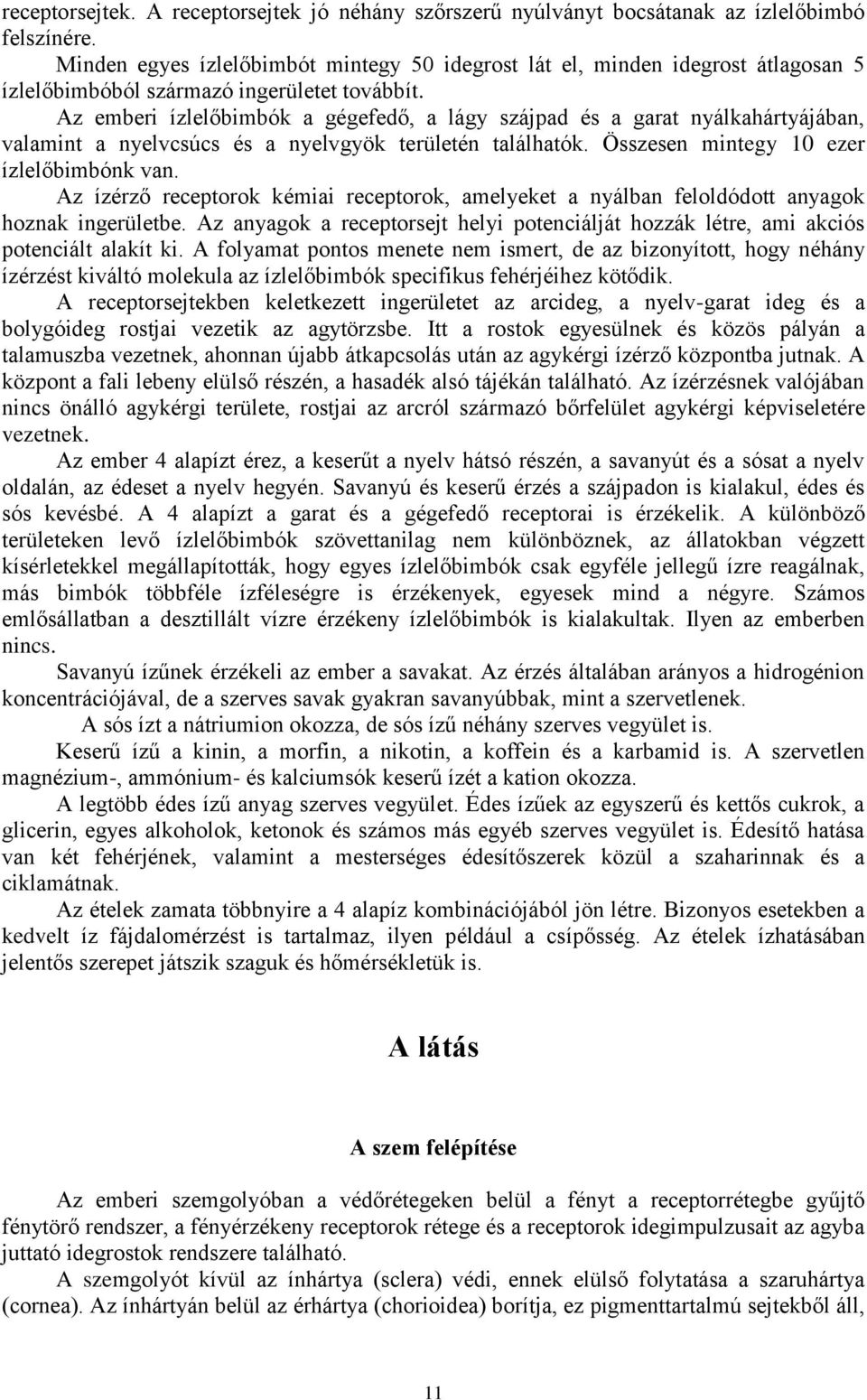 Az emberi ízlelőbimbók a gégefedő, a lágy szájpad és a garat nyálkahártyájában, valamint a nyelvcsúcs és a nyelvgyök területén találhatók. Összesen mintegy 10 ezer ízlelőbimbónk van.