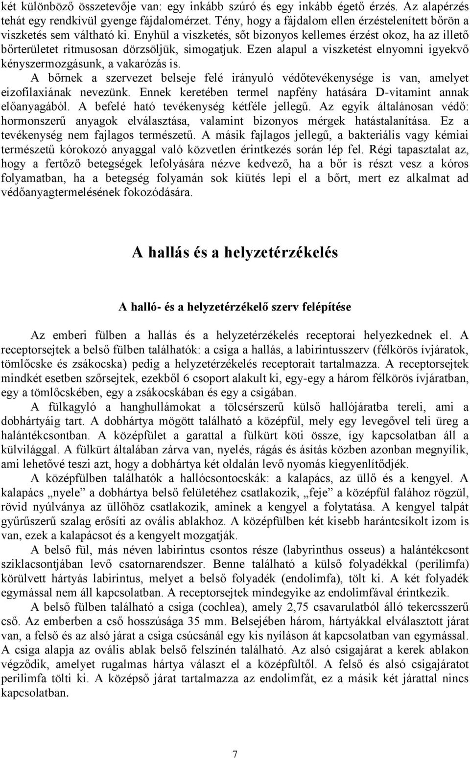 Ezen alapul a viszketést elnyomni igyekvő kényszermozgásunk, a vakarózás is. A bőrnek a szervezet belseje felé irányuló védőtevékenysége is van, amelyet eizofilaxiának nevezünk.