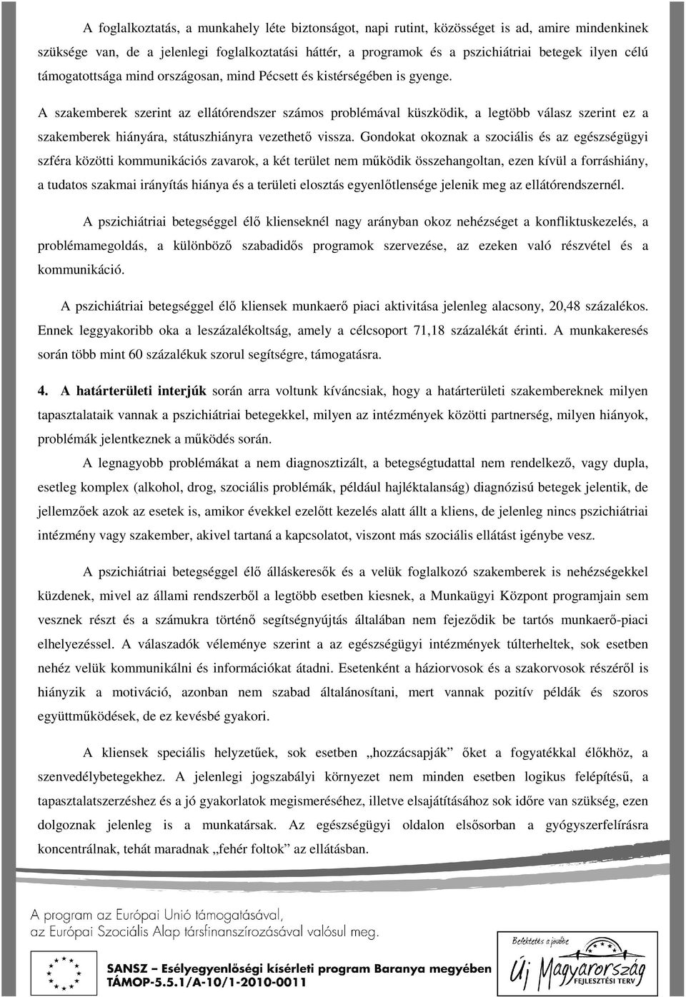 A szakemberek szerint az ellátórendszer számos problémával küszködik, a legtöbb válasz szerint ez a szakemberek hiányára, státuszhiányra vezethető vissza.