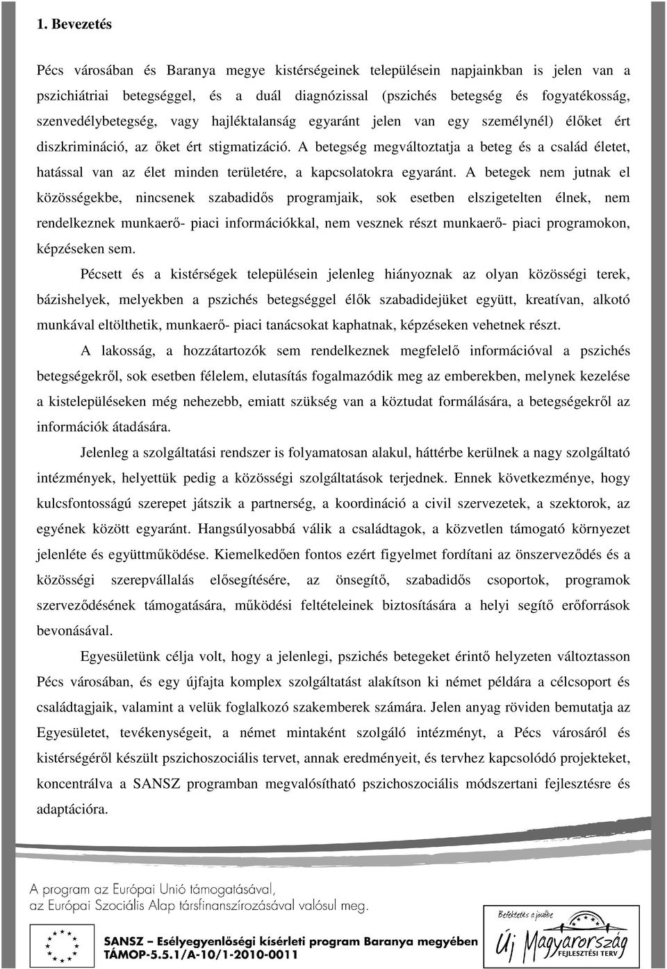 A betegség megváltoztatja a beteg és a család életet, hatással van az élet minden területére, a kapcsolatokra egyaránt.