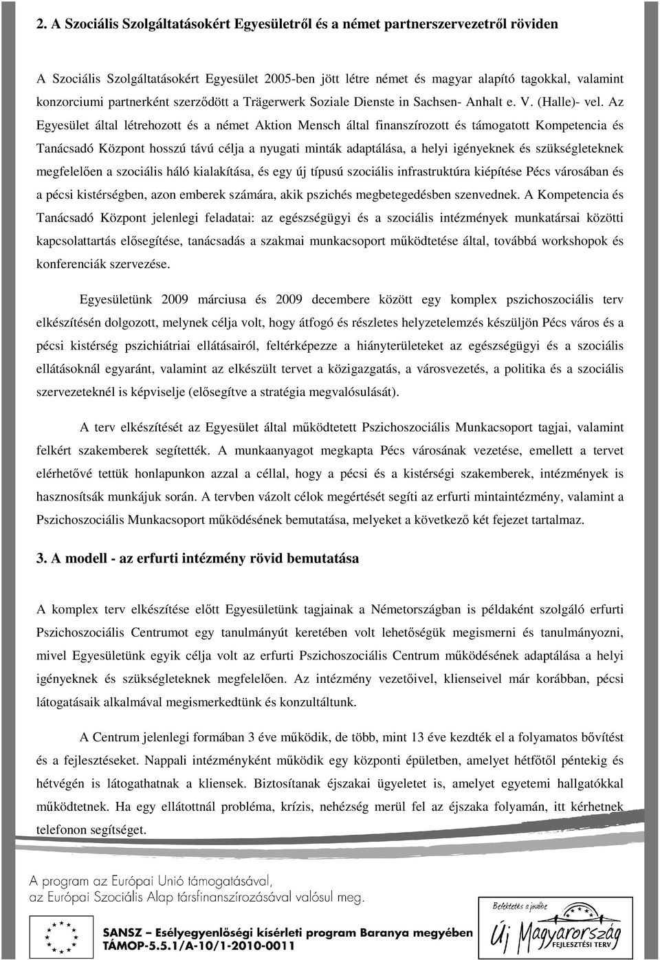 Az Egyesület által létrehozott és a német Aktion Mensch által finanszírozott és támogatott Kompetencia és Tanácsadó Központ hosszú távú célja a nyugati minták adaptálása, a helyi igényeknek és