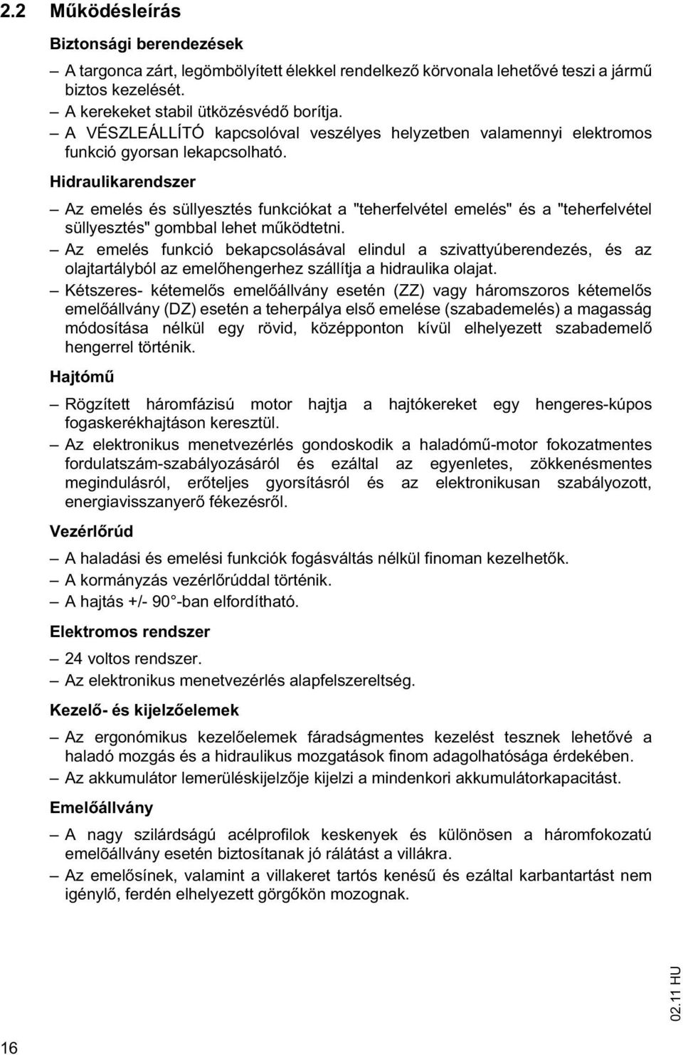 Hidraulikarendszer Az emelés és süllyesztés funkciókat a "teherfelvétel emelés" és a "teherfelvétel süllyesztés" gombbal lehet m ködtetni.