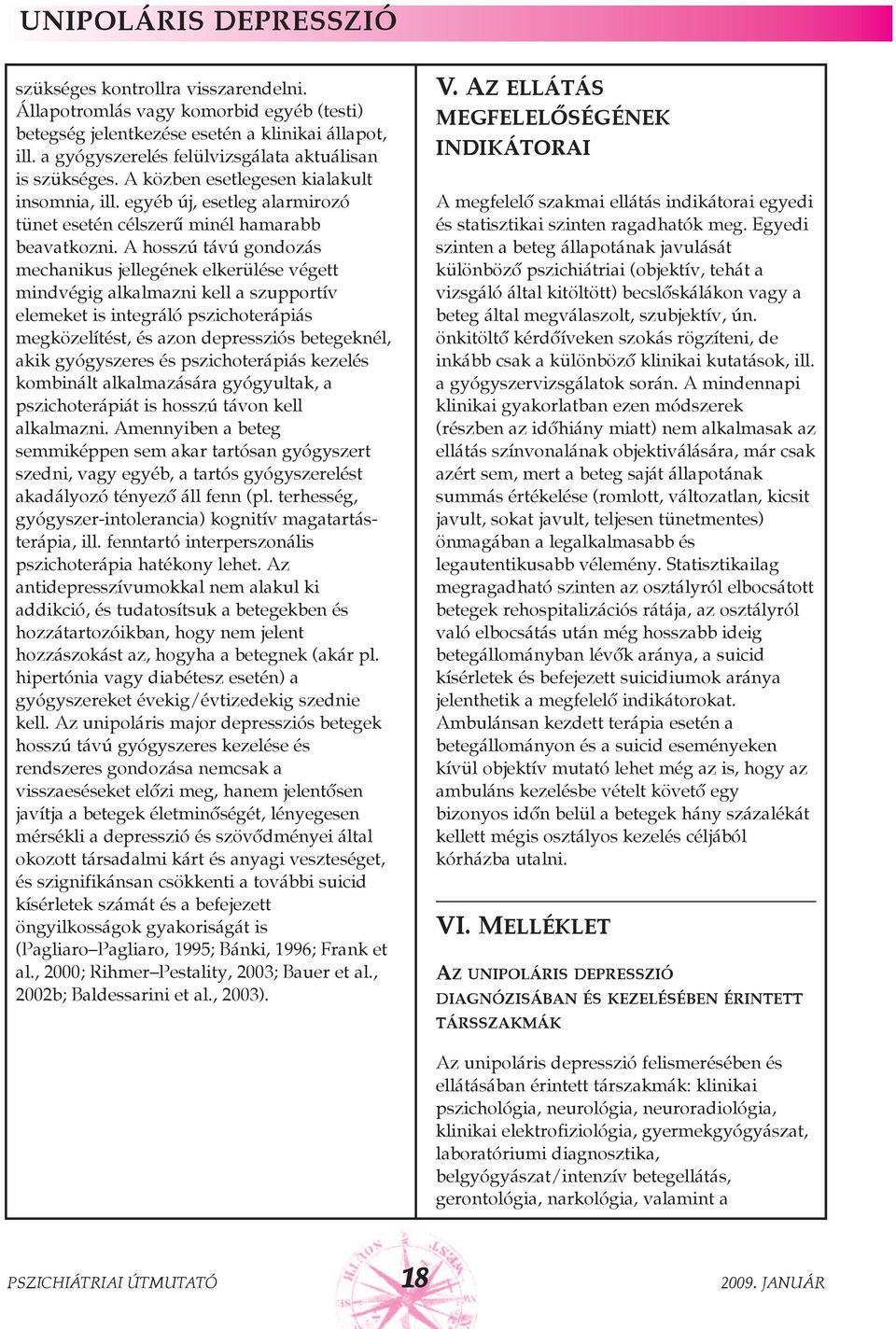 A hosszú távú gondozás mechanikus jellegének elkerülése végett mindvégig alkalmazni kell a szupportív elemeket is integráló pszichoterápiás megközelítést, és azon depressziós betegeknél, akik