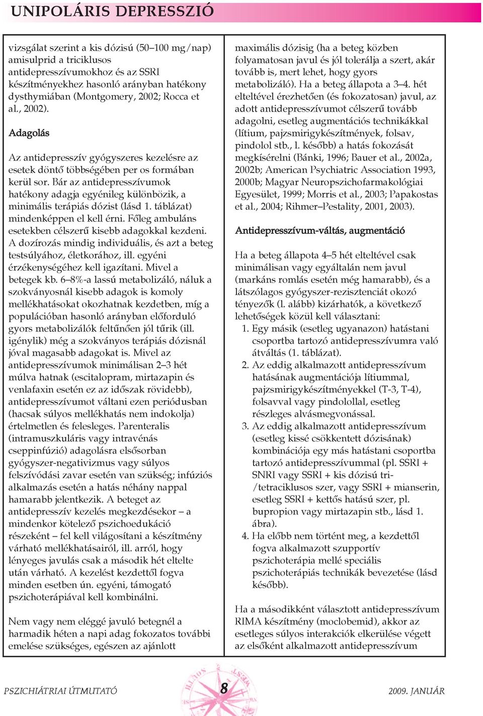 Bár az antidepresszívumok hatékony adagja egyénileg különbözik, a minimális terápiás dózist (lásd 1. táblázat) mindenképpen el kell érni. Fõleg ambuláns esetekben célszerû kisebb adagokkal kezdeni.