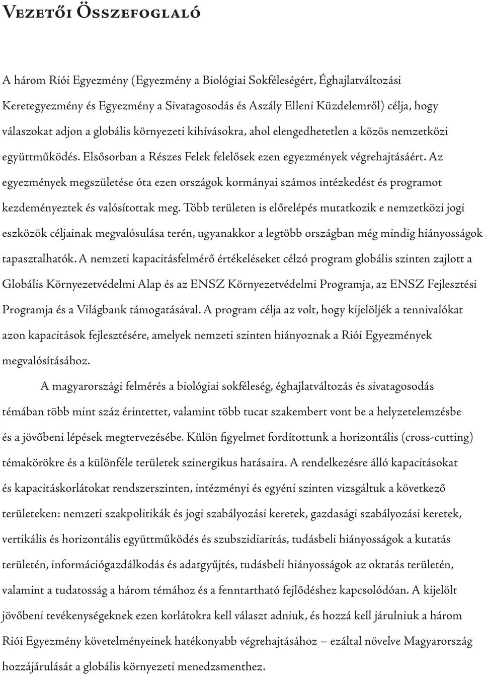 Az egyezmények megszületése óta ezen országok kormányai számos intézkedést és programot kezdeményeztek és valósítottak meg.