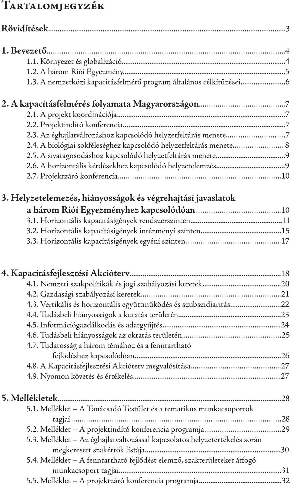 A biológiai sokféleséghez kapcsolódó helyzetfeltárás menete...8 2.5. A sivatagosodáshoz kapcsolódó helyzetfeltárás menete...9 2.6. A horizontális kérdésekhez kapcsolódó helyzetelemzés...9 2.7.