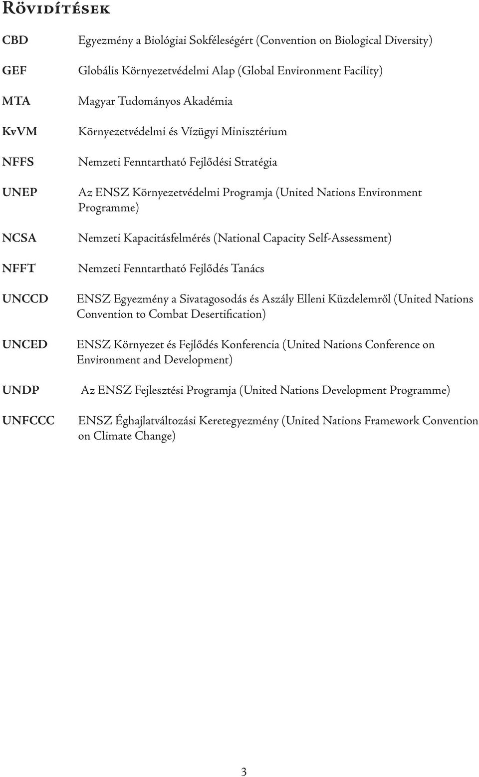 Nemzeti Kapacitásfelmérés (National Capacity Self-Assessment) Nemzeti Fenntartható Fejlődés Tanács ENSZ Egyezmény a Sivatagosodás és Aszály Elleni Küzdelemről (United Nations Convention to Combat