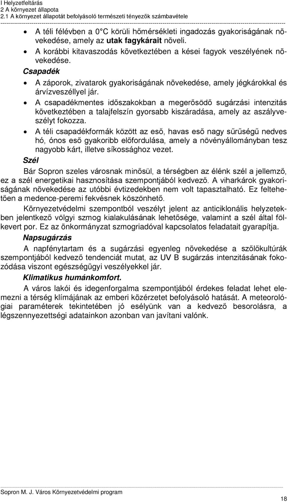 A csapadékmentes időszakokban a megerősödő sugárzási intenzitás következtében a talajfelszín gyorsabb kiszáradása, amely az aszályveszélyt fokozza.