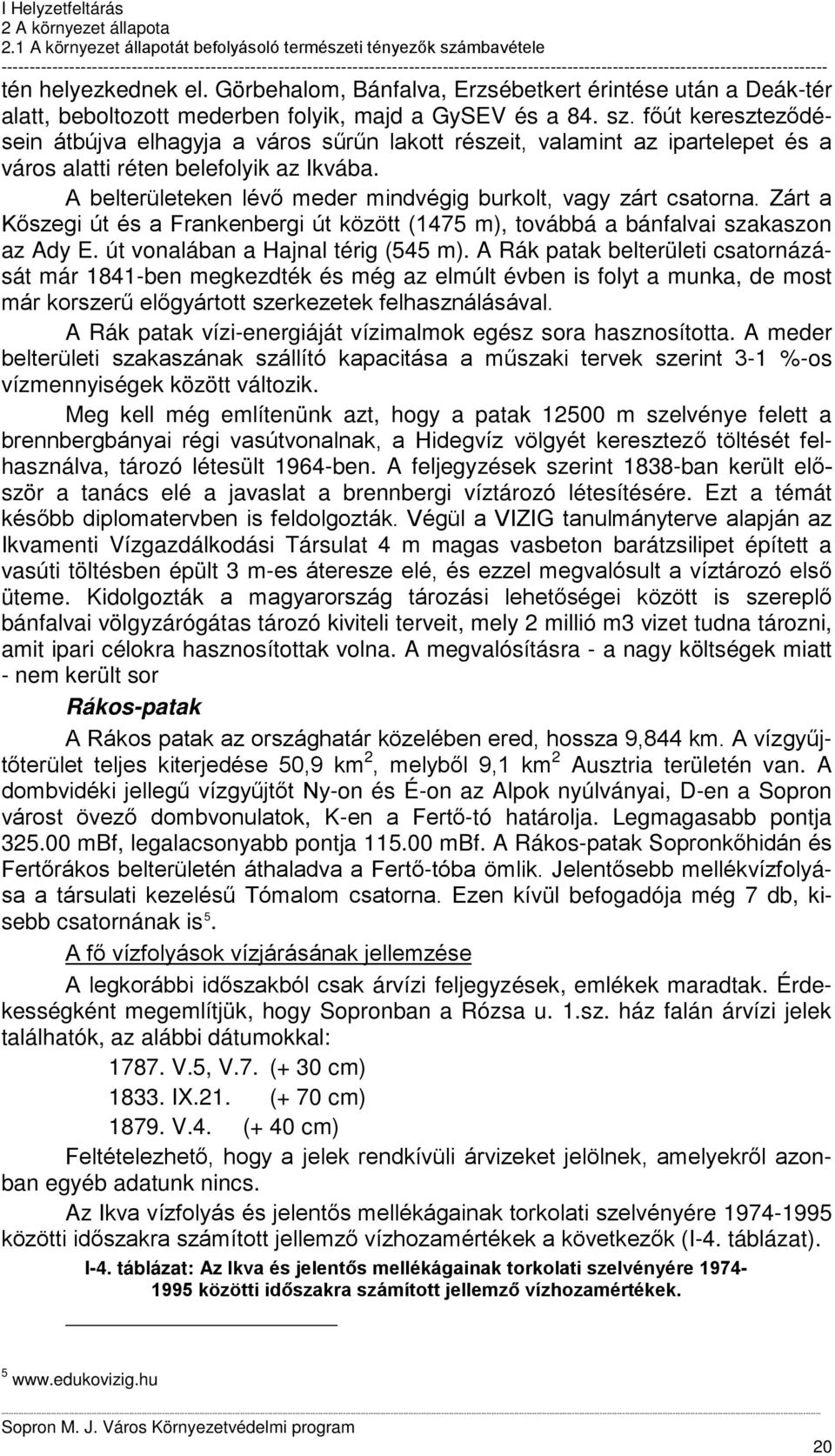 főút kereszteződésein átbújva elhagyja a város sűrűn lakott részeit, valamint az ipartelepet és a város alatti réten belefolyik az Ikvába.