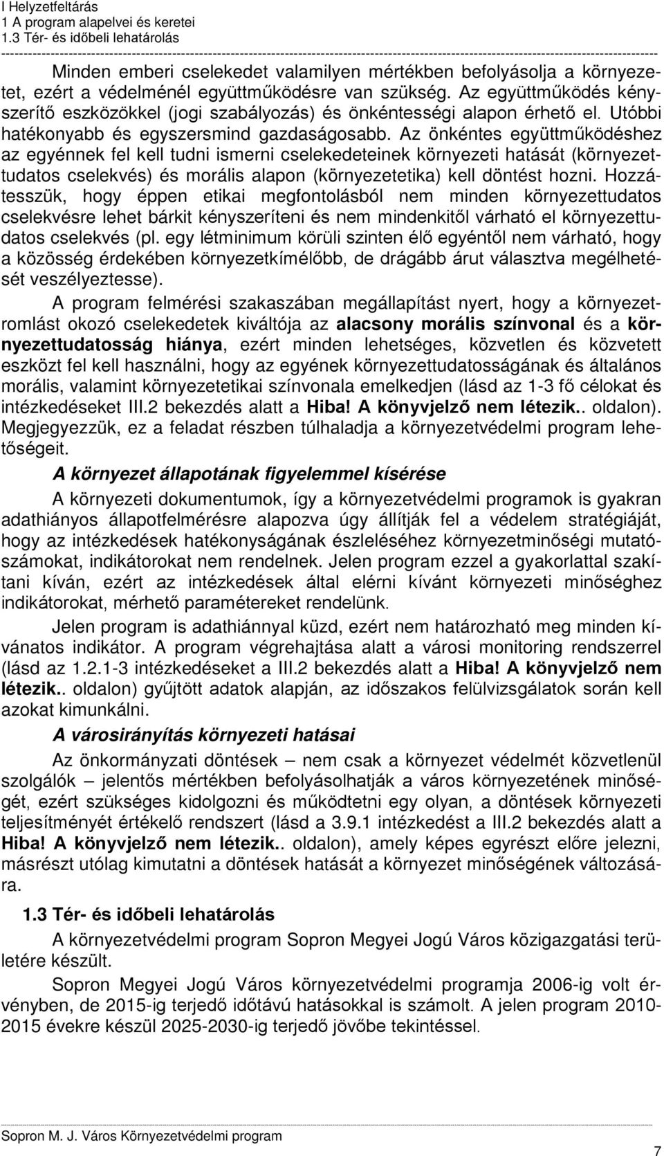 Az önkéntes együttműködéshez az egyénnek fel kell tudni ismerni cselekedeteinek környezeti hatását (környezettudatos cselekvés) és morális alapon (környezetetika) kell döntést hozni.