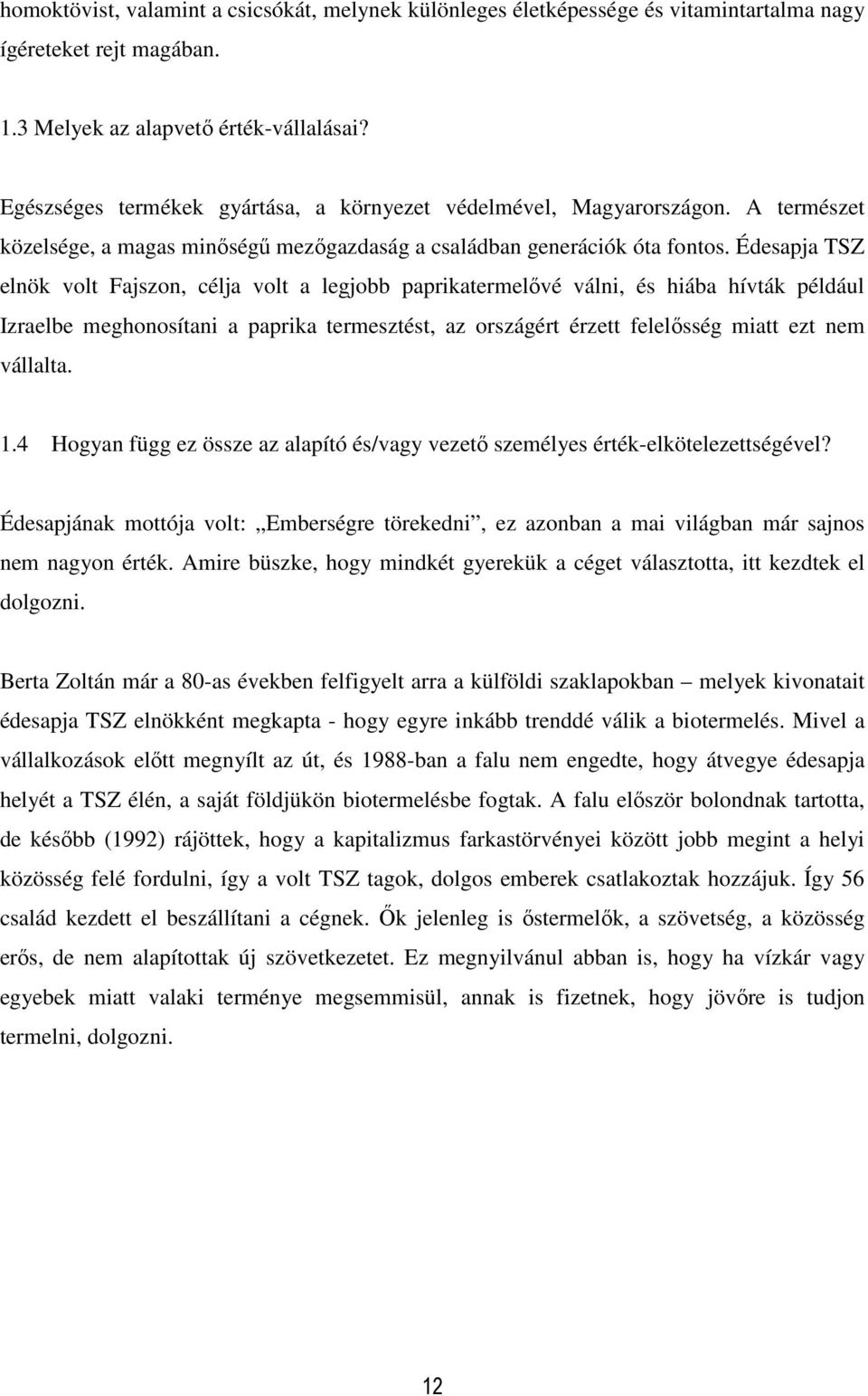 Édesapja TSZ elnök volt Fajszon, célja volt a legjobb paprikatermelővé válni, és hiába hívták például Izraelbe meghonosítani a paprika termesztést, az országért érzett felelősség miatt ezt nem