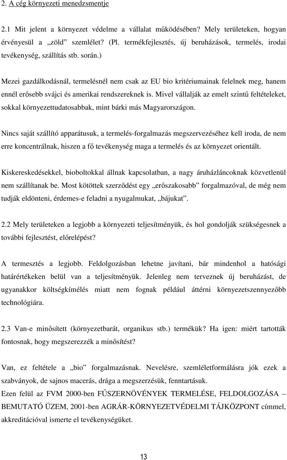 ) Mezei gazdálkodásnál, termelésnél nem csak az EU bio kritériumainak felelnek meg, hanem ennél erősebb svájci és amerikai rendszereknek is.