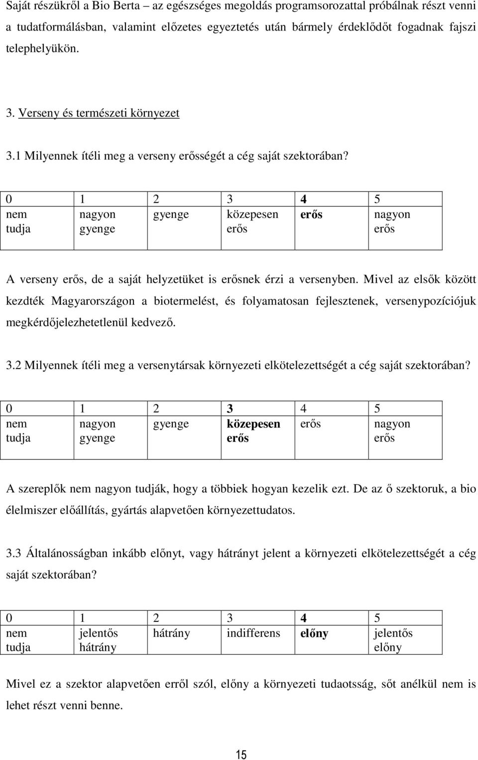 nem nagyon gyenge erős tudja gyenge közepesen erős nagyon erős A verseny erős, de a saját helyzetüket is erősnek érzi a versenyben.