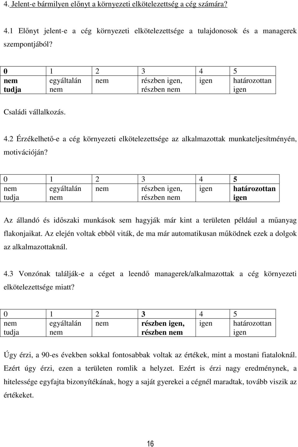 3 Vonzónak találják-e a céget a leendő managerek/alkalmazottak a cég környezeti elkötelezettsége miatt? Úgy érzi, a 90-es években sokkal fontosabbak voltak az értékek, mint a mostani fiataloknál.