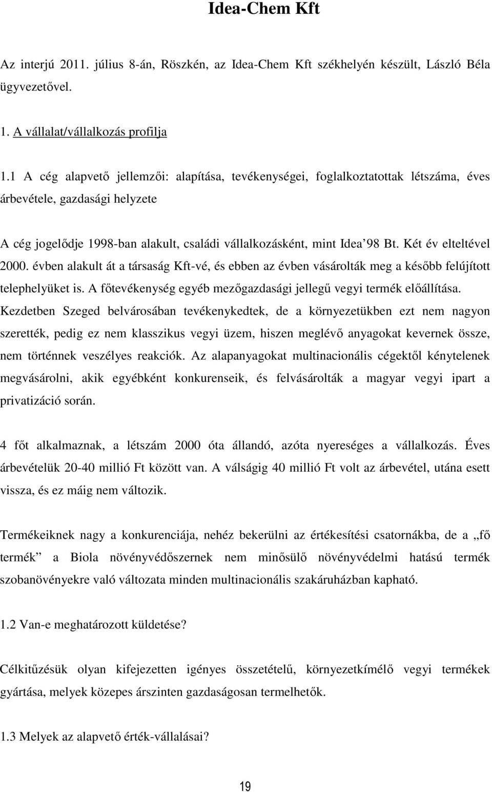 Két év elteltével 2000. évben alakult át a társaság Kft-vé, és ebben az évben vásárolták meg a később felújított telephelyüket is. A főtevékenység egyéb mezőgazdasági jellegű vegyi termék előállítása.