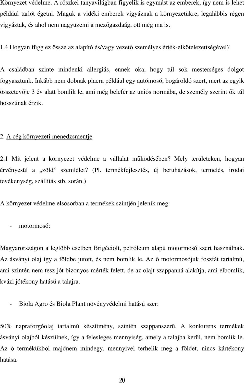 4 Hogyan függ ez össze az alapító és/vagy vezető személyes érték-elkötelezettségével? A családban szinte mindenki allergiás, ennek oka, hogy túl sok mesterséges dolgot fogyasztunk.