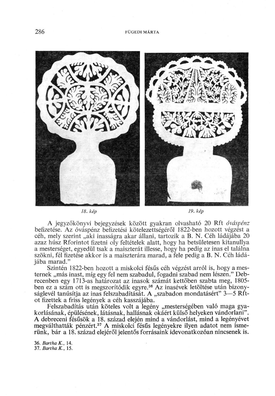 Céh ládájába 20 azaz húsz Rforintot fizetni oly feltételek alatt, hogy ha betsületesen kitanullya a mesterséget, egyedül tsak a maiszterát illesse, hogy ha pedig az inas el találna szökni, fél