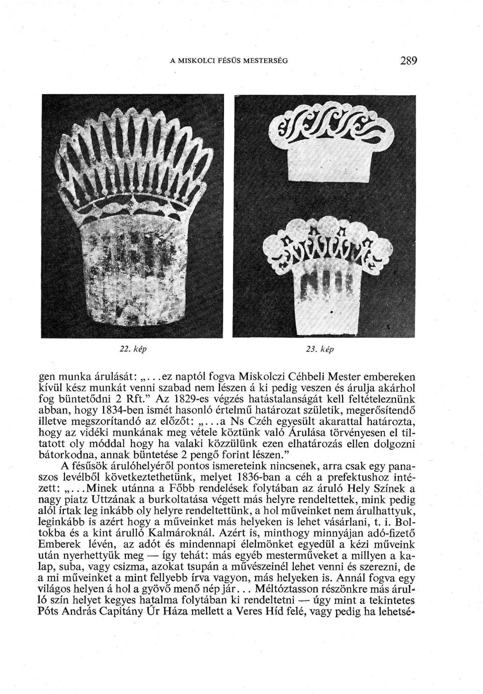 " Az 1829-es végzés hatástalanságát kell feltételeznünk abban, hogy 1834-ben ismét hasonló értelmű határozat születik, megerősítendő illetve megszorítandó az előzőt:.