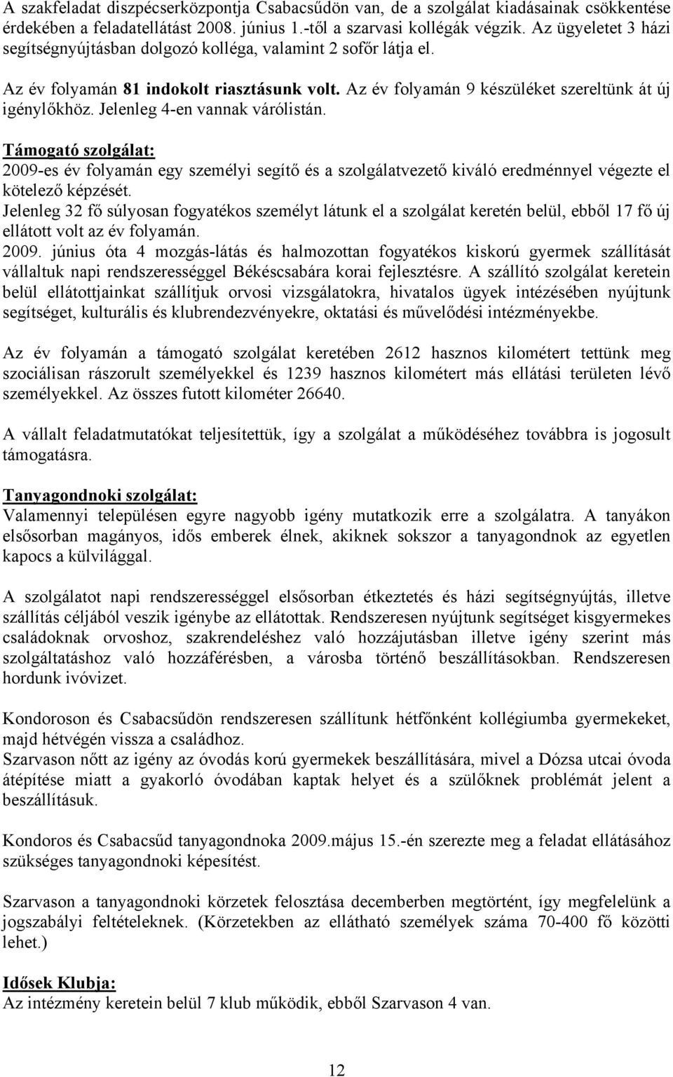 Jelenleg 4-en vannak várólistán. Támogató szolgálat: 2009-es év folyamán egy személyi segítő és a szolgálatvezető kiváló eredménnyel végezte el kötelező képzését.