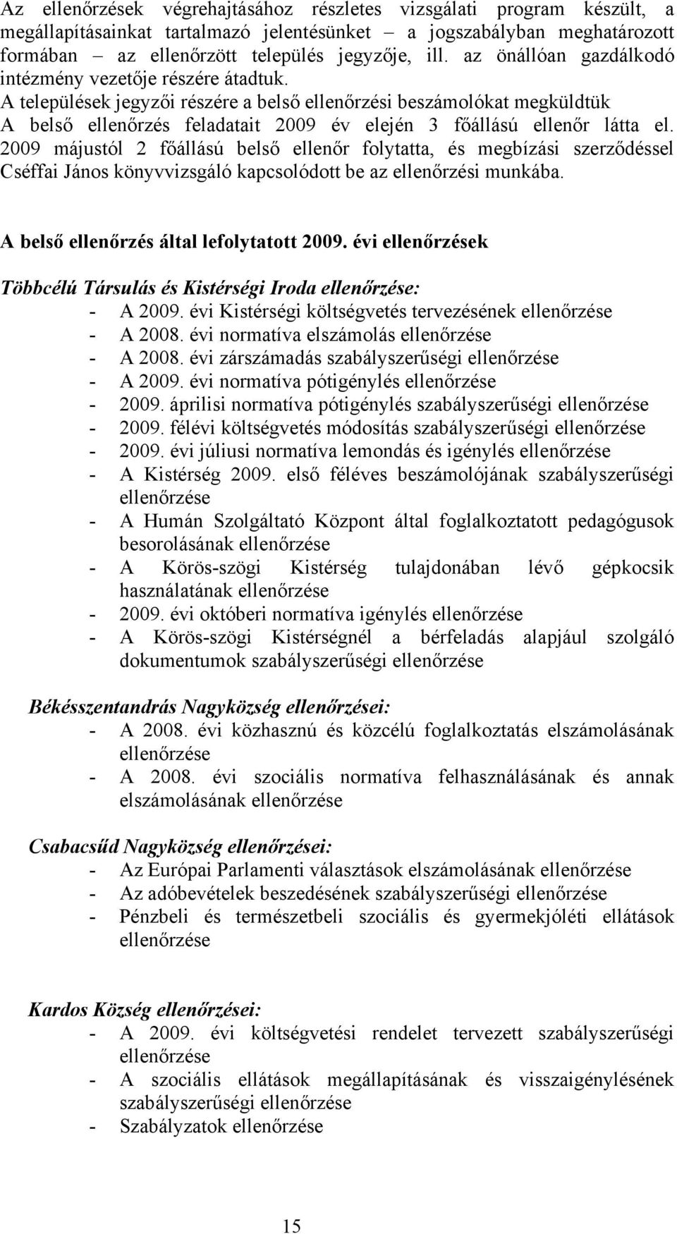 A települések jegyzői részére a belső ellenőrzési beszámolókat megküldtük A belső ellenőrzés feladatait 2009 év elején 3 főállású ellenőr látta el.