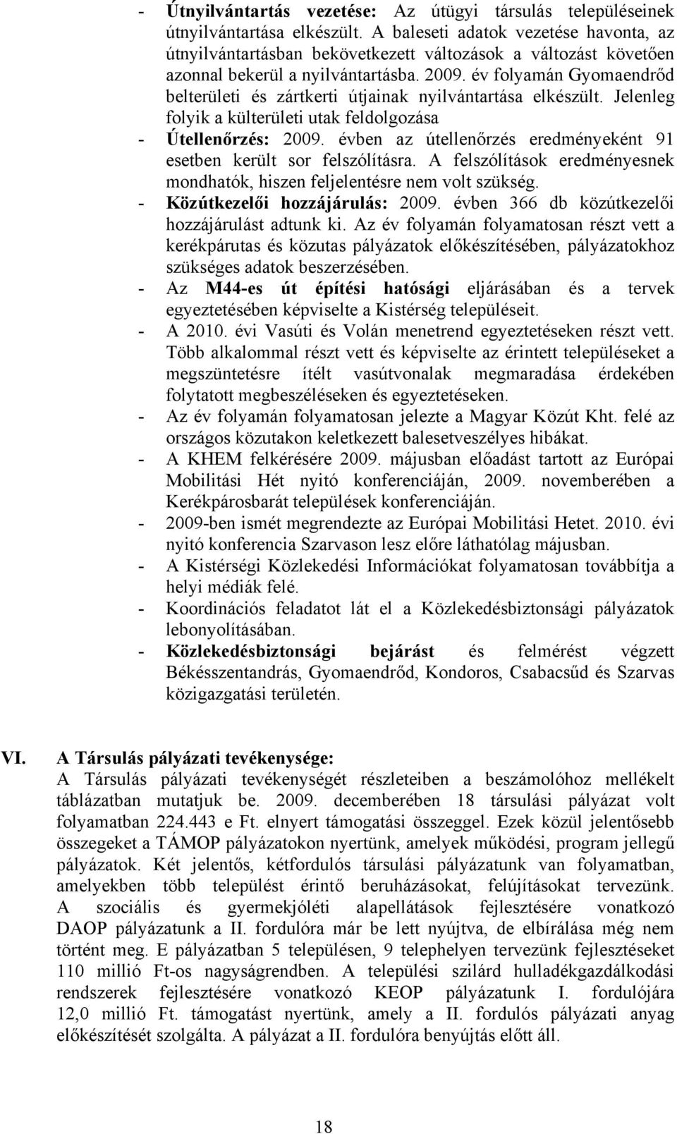 év folyamán Gyomaendrőd belterületi és zártkerti útjainak nyilvántartása elkészült. Jelenleg folyik a külterületi utak feldolgozása - Útellenőrzés: 2009.