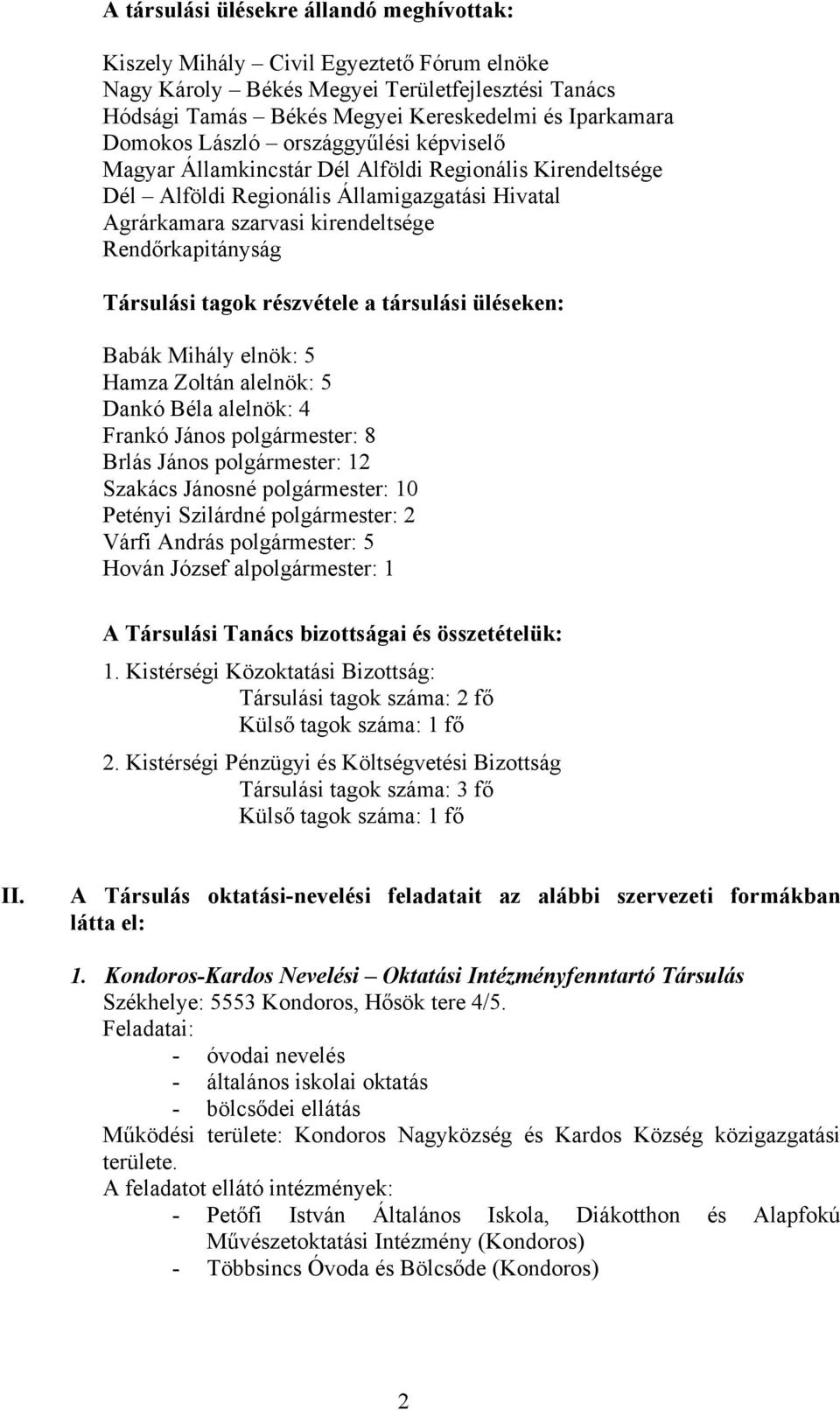 tagok részvétele a társulási üléseken: Babák Mihály elnök: 5 Hamza Zoltán alelnök: 5 Dankó Béla alelnök: 4 Frankó János polgármester: 8 Brlás János polgármester: 12 Szakács Jánosné polgármester: 10