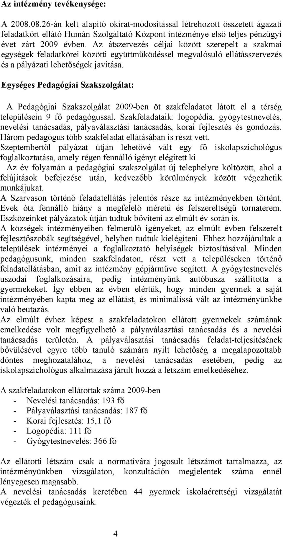 Az átszervezés céljai között szerepelt a szakmai egységek feladatkörei közötti együttműködéssel megvalósuló ellátásszervezés és a pályázati lehetőségek javítása.