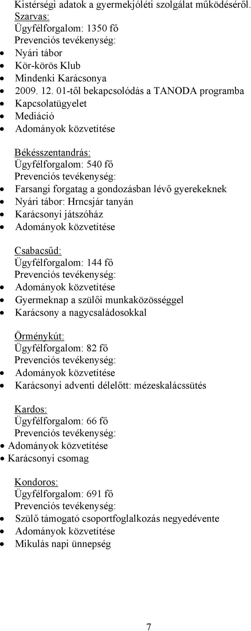 gyerekeknek Nyári tábor: Hrncsjár tanyán Karácsonyi játszóház Adományok közvetítése Csabacsűd: Ügyfélforgalom: 144 fő Prevenciós tevékenység: Adományok közvetítése Gyermeknap a szülői