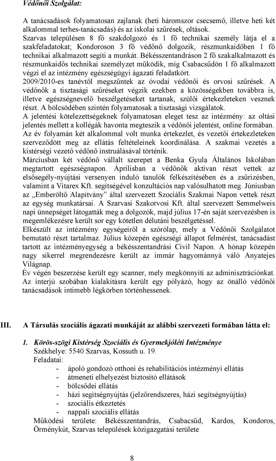 Békésszentandráson 2 fő szakalkalmazott és részmunkaidős technikai személyzet működik, míg Csabacsűdön 1 fő alkalmazott végzi el az intézmény egészségügyi ágazati feladatkört.