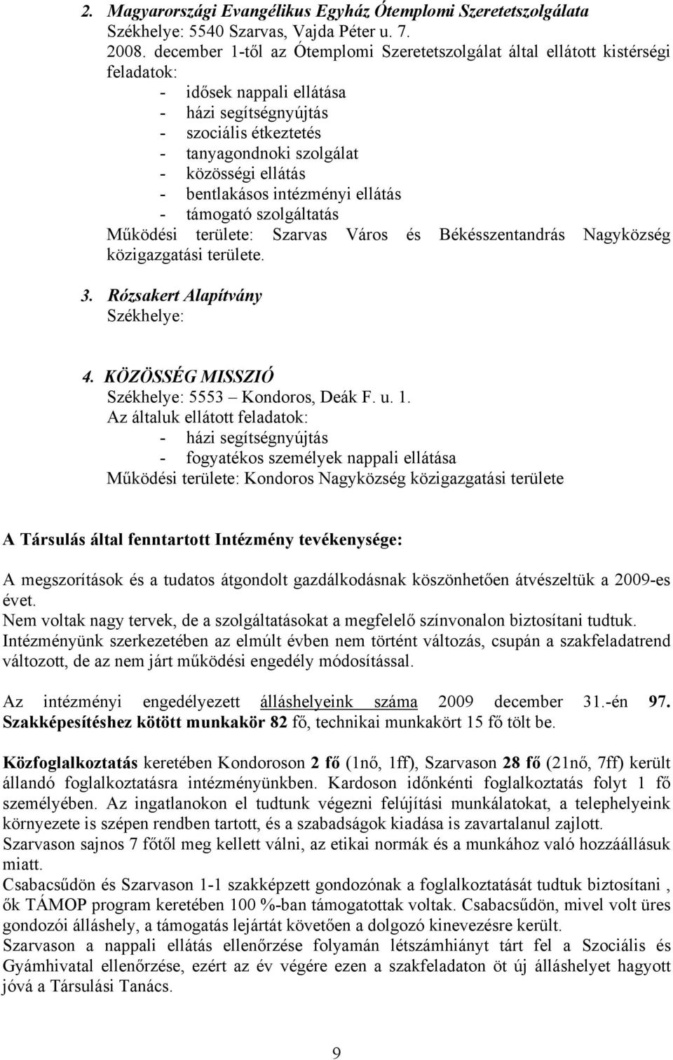 ellátás - bentlakásos intézményi ellátás - támogató szolgáltatás Működési területe: Szarvas Város és Békésszentandrás Nagyközség közigazgatási területe. 3. Rózsakert Alapítvány Székhelye: 4.