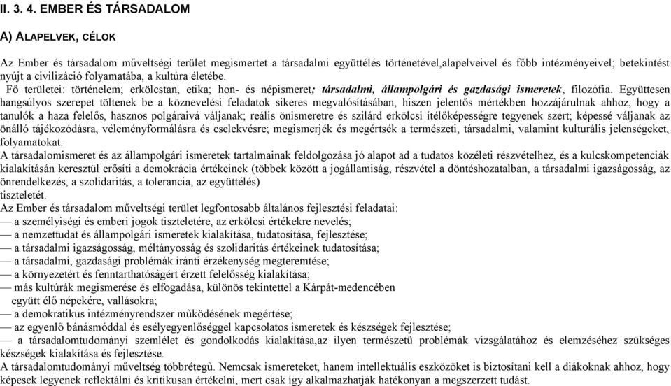 folyamatába, a kultúra életébe. Fő területei: történelem; erkölcstan, etika; hon- és népismeret; társadalmi, állampolgári és gazdasági ismeretek, filozófia.