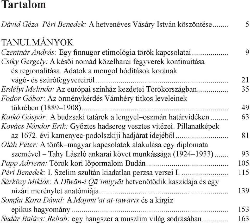 .. 21 Erdélyi Melinda: Az európai színház kezdetei Törökországban... 35 Fodor Gábor: Az örménykérdés Vámbéry titkos leveleinek tükrében (1889 1908).