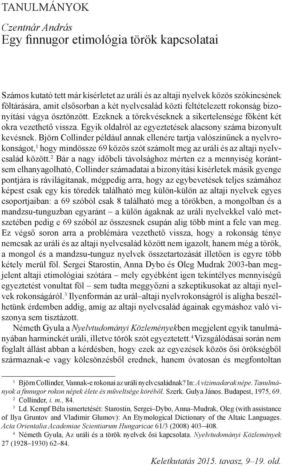 Björn Collinder például annak ellenére tartja valószínűnek a nyelvrokonságot, 1 hogy mindössze 69 közös szót számolt meg az uráli és az altaji nyelvcsalád között.