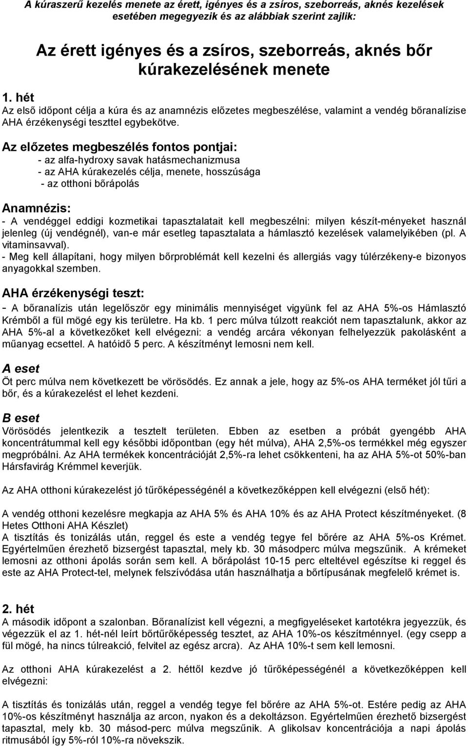 Az előzetes megbeszélés fontos pontjai: - az alfa-hydroxy savak hatásmechanizmusa - az AHA kúrakezelés célja, menete, hosszúsága - az otthoni bőrápolás Anamnézis: - A vendéggel eddigi kozmetikai