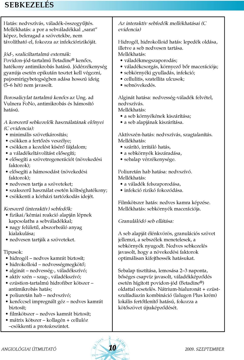 Jódérzékenység gyanúja esetén epikután tesztet kell végezni, pajzsmirigybetegségben adása hosszú ideig (5 6 hét) nem javasolt. Borosalicylat tartalmú kenõcs az Ung.