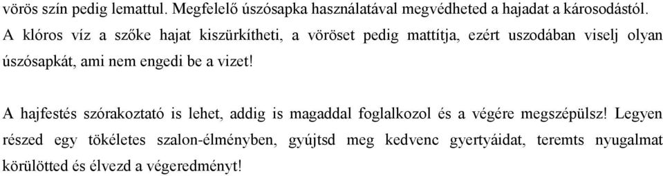 nem engedi be a vizet! A hajfestés szórakoztató is lehet, addig is magaddal foglalkozol és a végére megszépülsz!