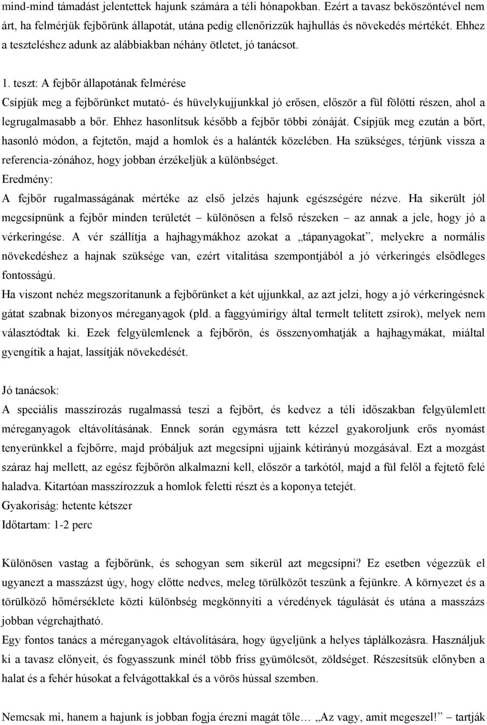 teszt: A fejbőr állapotának felmérése Csípjük meg a fejbőrünket mutató- és hüvelykujjunkkal jó erősen, először a fül fölötti részen, ahol a legrugalmasabb a bőr.