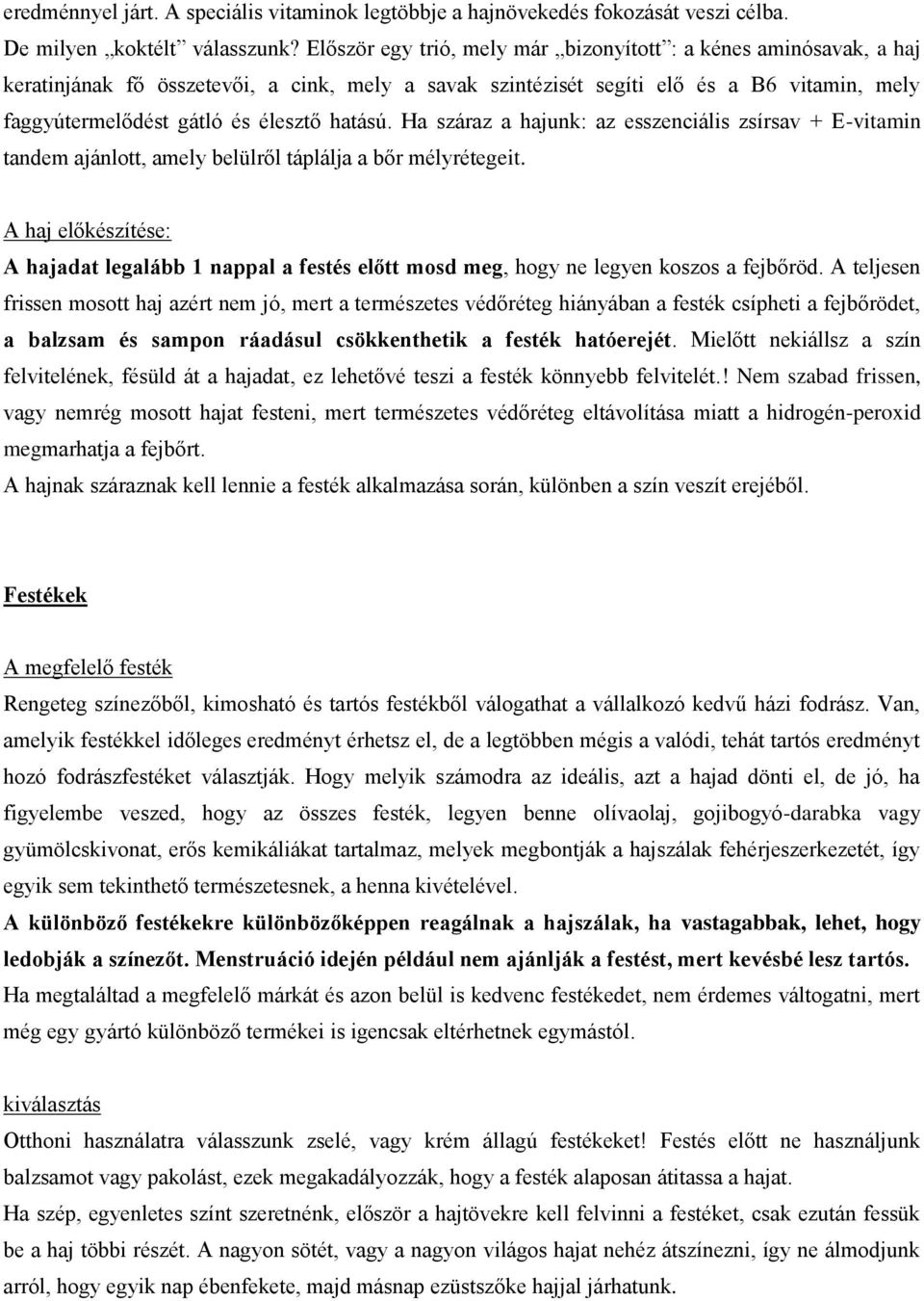 hatású. Ha száraz a hajunk: az esszenciális zsírsav + E-vitamin tandem ajánlott, amely belülről táplálja a bőr mélyrétegeit.