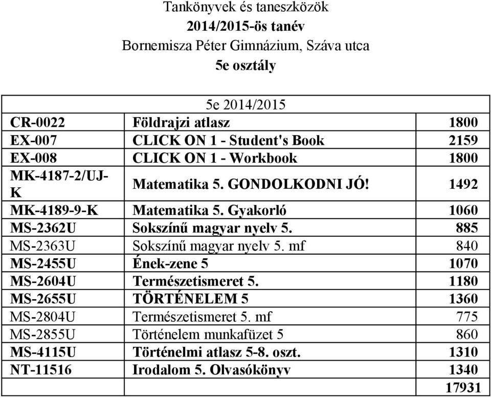 Gyakorló 1060 MS-2362U Sokszínű magyar nyelv 5. 885 MS-2363U Sokszínű magyar nyelv 5. mf 840 MS-2455U Ének-zene 5 1070 MS-2604U Természetismeret 5.