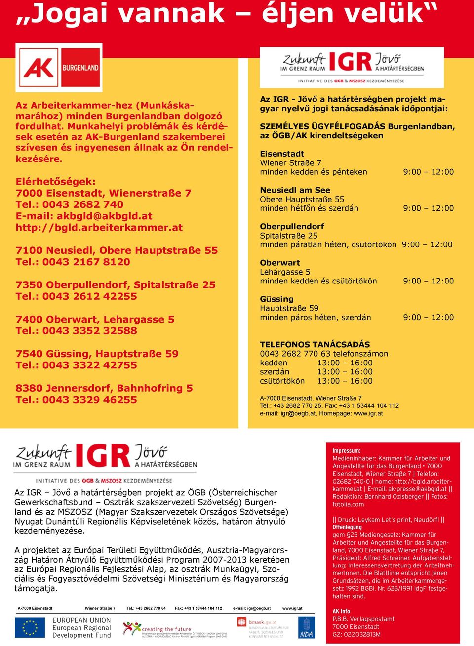 : 0043 2682 740 E-mail: akbgld@akbgld.at http://bgld.arbeiterkammer.at 7100 Neusiedl, Obere Hauptstraße 55 Tel.: 0043 2167 8120 7350 Oberpullendorf, Spitalstraße 25 Tel.