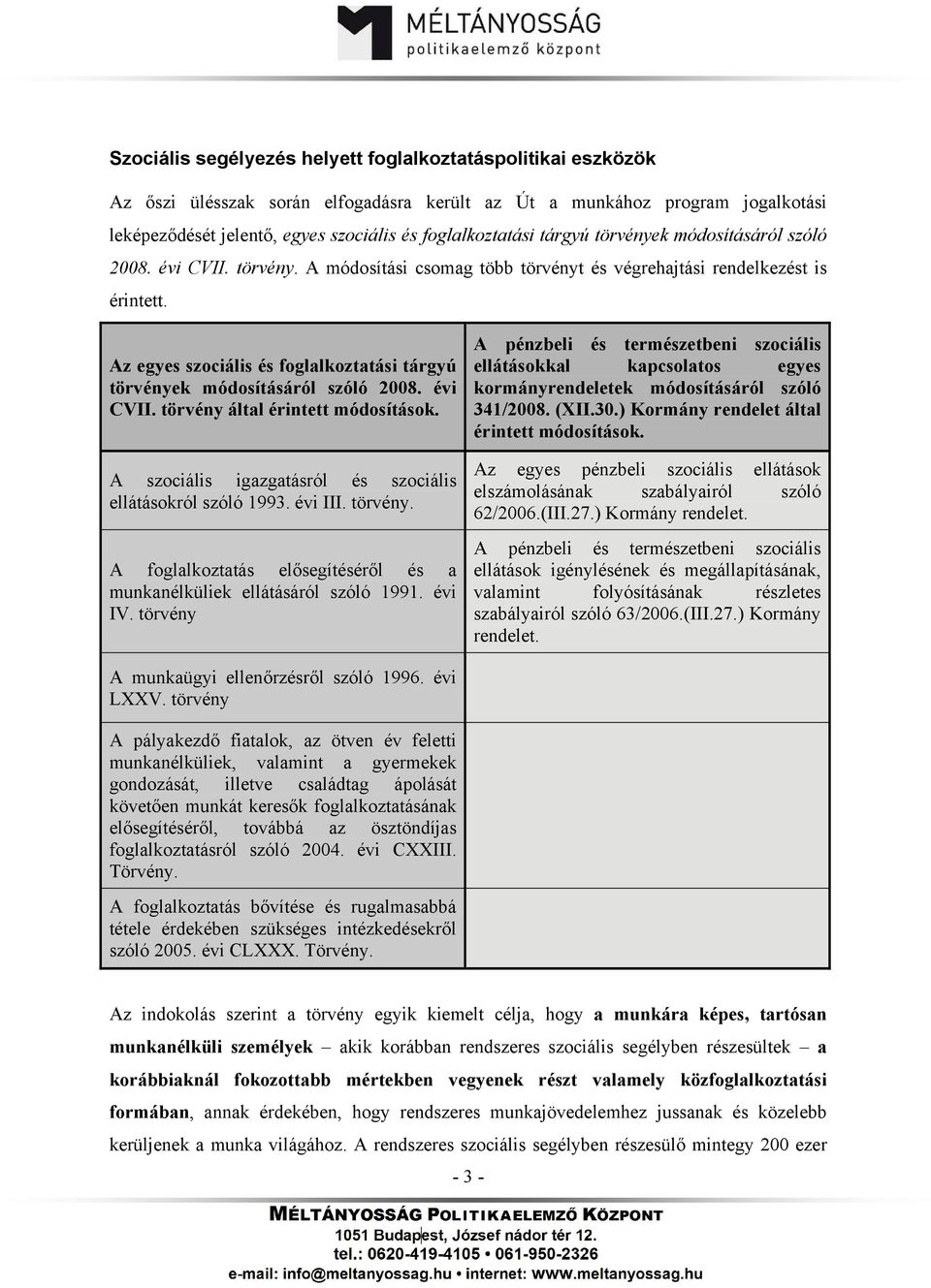 Az egyes szociális és foglalkoztatási tárgyú törvények módosításáról szóló 2008. évi CVII. törvény által érintett módosítások. A szociális igazgatásról és szociális ellátásokról szóló 1993. évi III.