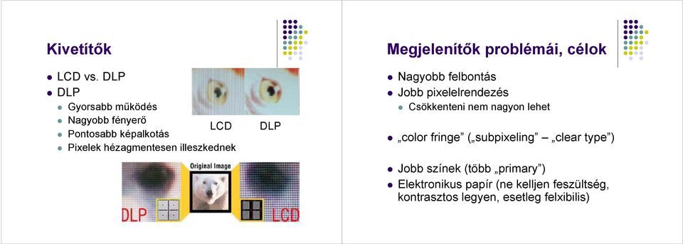 illeszkednek LCD DLP Megjelenítık problémái, célok Nagyobb felbontás Jobb pixelelrendezés